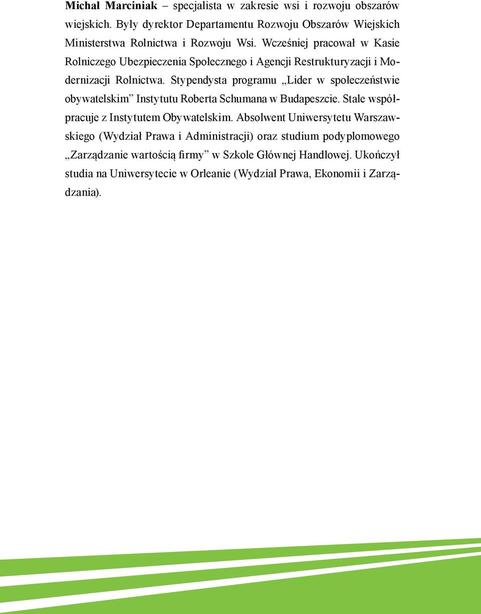 Stypendysta programu Lider w społeczeństwie obywatelskim Instytutu Roberta Schumana w Budapeszcie. Stale współpracuje z Instytutem Obywatelskim.