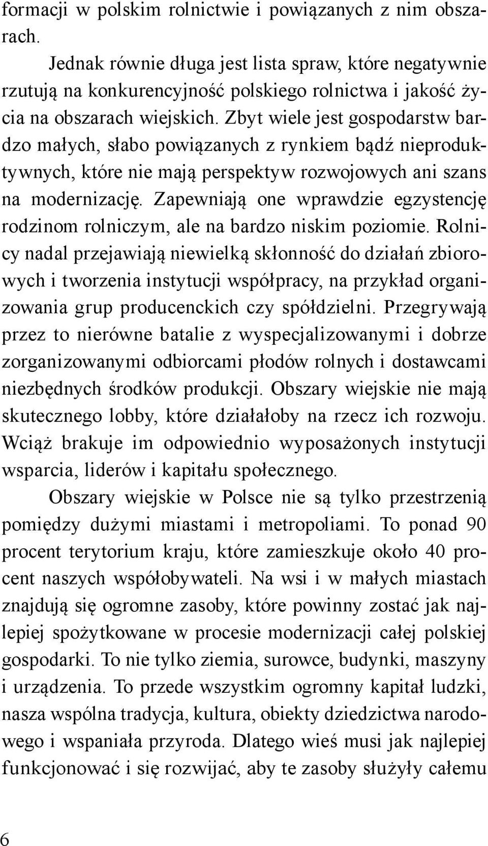 Zbyt wiele jest gospodarstw bardzo małych, słabo powiązanych z rynkiem bądź nieproduktywnych, które nie mają perspektyw rozwojowych ani szans na modernizację.