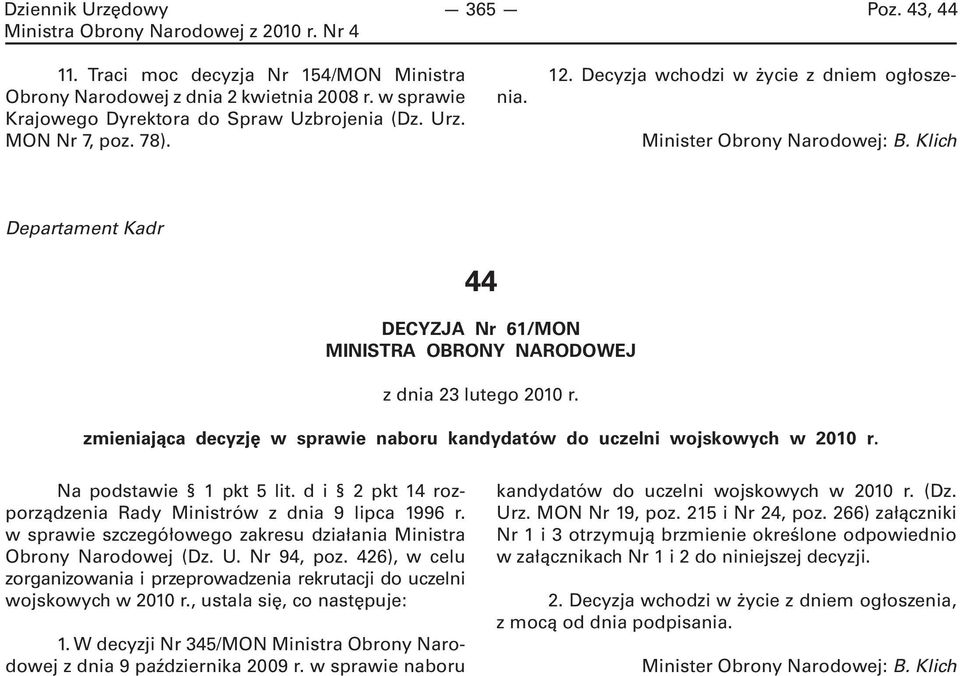 Na podstawie 1 pkt 5 lit. d i 2 pkt 14 rozporządzenia Rady Ministrów z dnia 9 lipca 1996 r. w sprawie szczegółowego zakresu działania Ministra Obrony Narodowej (Dz. U. Nr 94, poz.