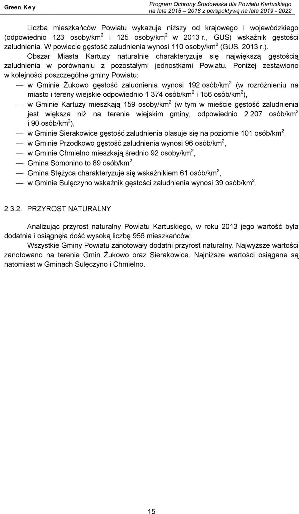Obszar Miasta Kartuzy naturalnie charakteryzuje się największą gęstością zaludnienia w porównaniu z pozostałymi jednostkami Powiatu.