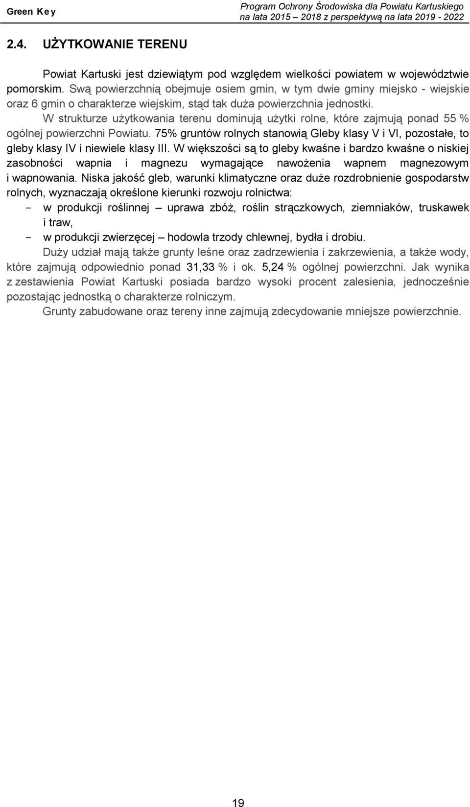 W strukturze użytkowania terenu dominują użytki rolne, które zajmują ponad 55 % ogólnej powierzchni Powiatu.