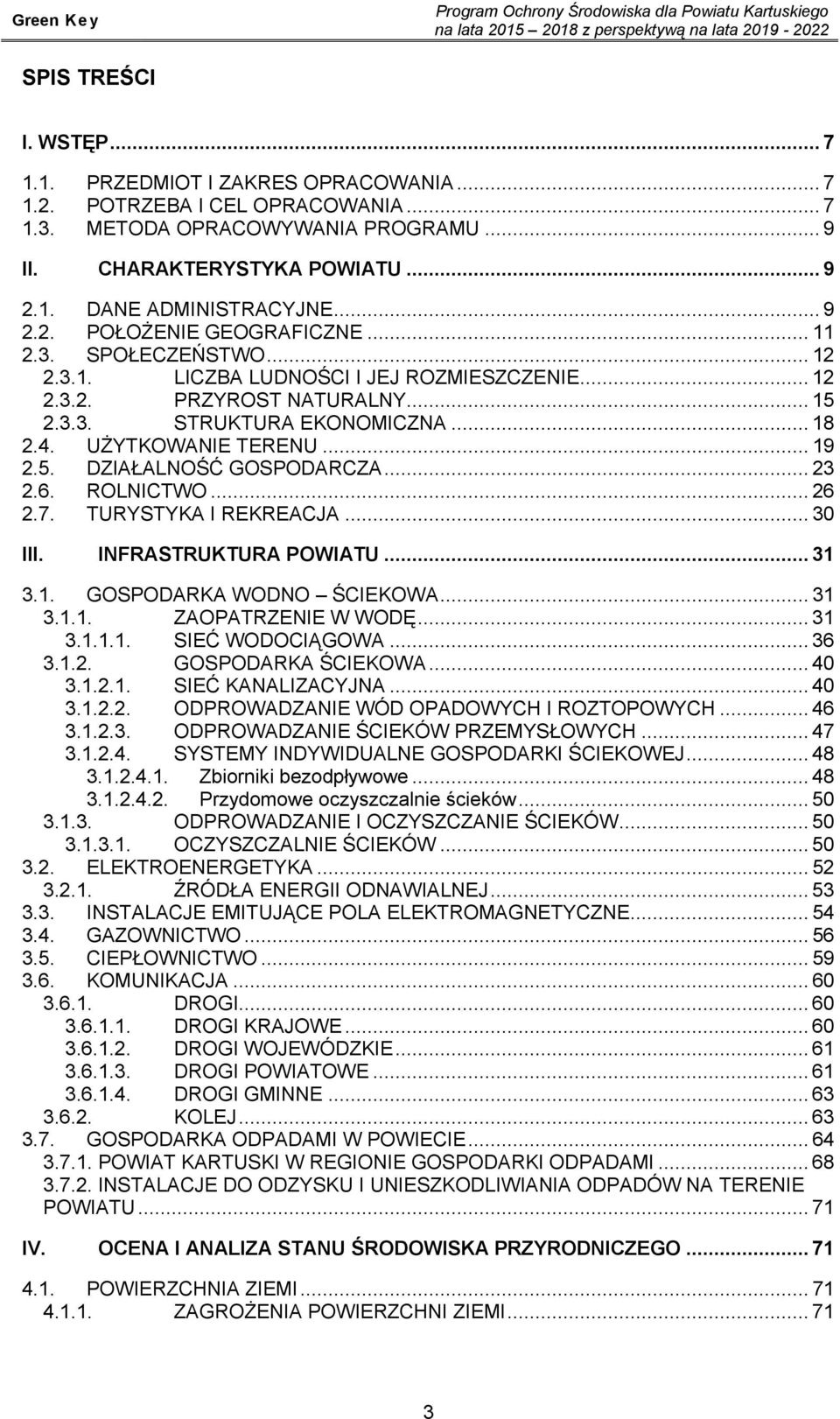 UŻYTKOWANIE TERENU... 19 2.5. DZIAŁALNOŚĆ GOSPODARCZA... 23 2.6. ROLNICTWO... 26 2.7. TURYSTYKA I REKREACJA... 30 III. INFRASTRUKTURA POWIATU... 31 3.1. GOSPODARKA WODNO ŚCIEKOWA... 31 3.1.1. ZAOPATRZENIE W WODĘ.