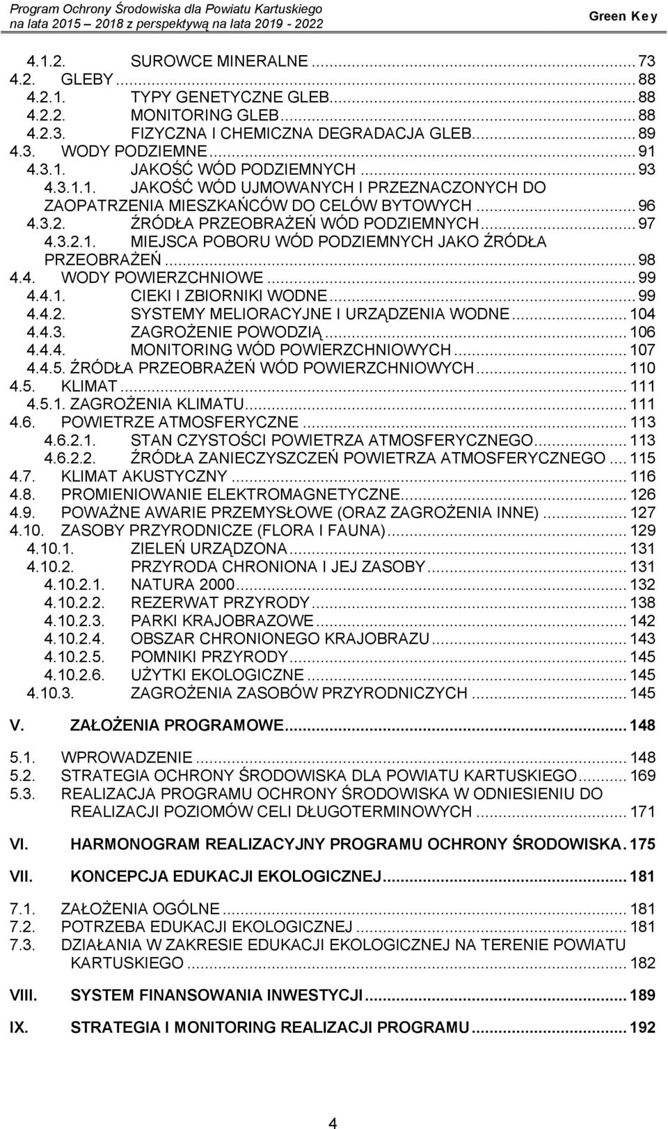 .. 98 4.4. WODY POWIERZCHNIOWE... 99 4.4.1. CIEKI I ZBIORNIKI WODNE... 99 4.4.2. SYSTEMY MELIORACYJNE I URZĄDZENIA WODNE... 104 4.4.3. ZAGROŻENIE POWODZIĄ... 106 4.4.4. MONITORING WÓD POWIERZCHNIOWYCH.