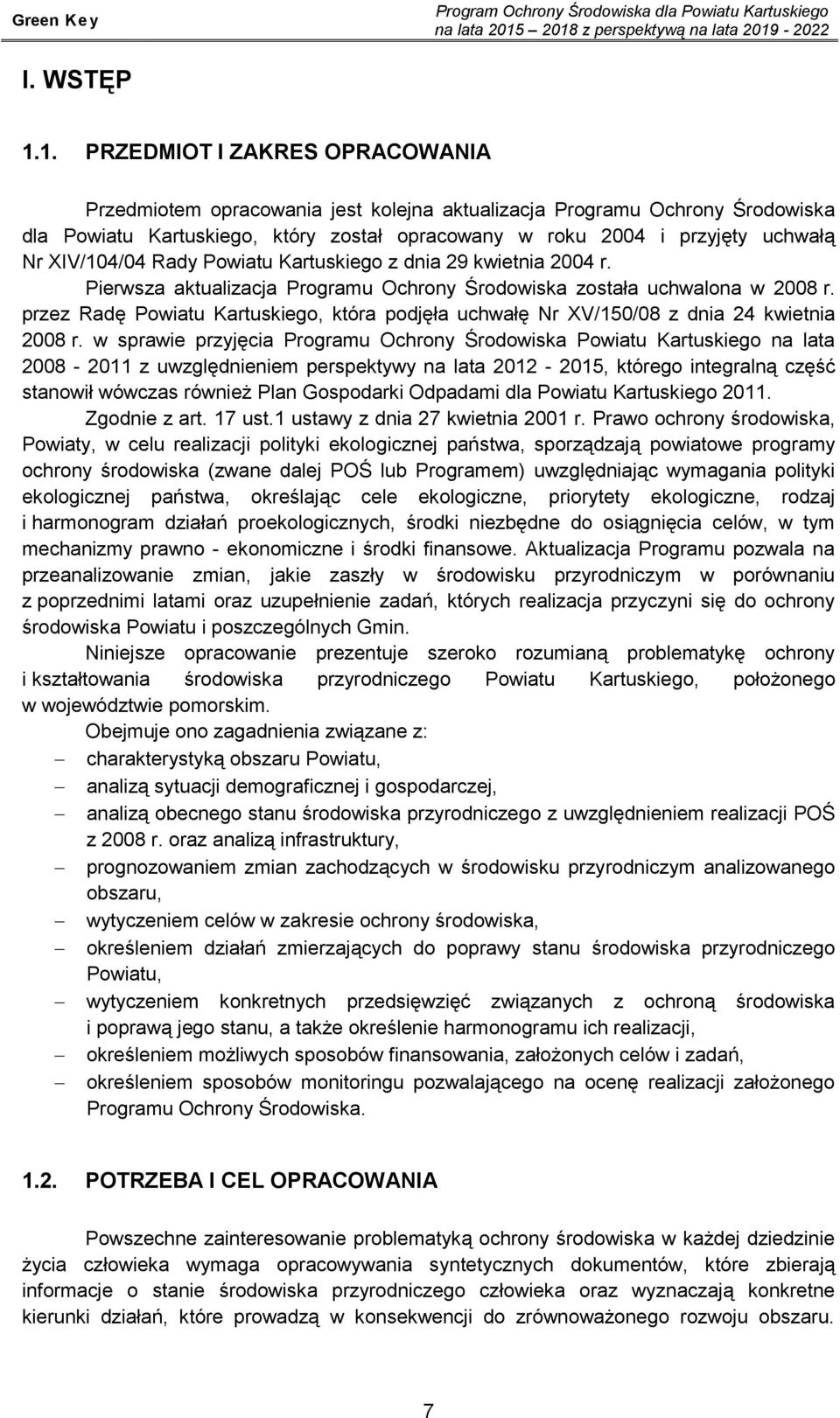 XIV/104/04 Rady Powiatu Kartuskiego z dnia 29 kwietnia 2004 r. Pierwsza aktualizacja Programu Ochrony Środowiska została uchwalona w 2008 r.