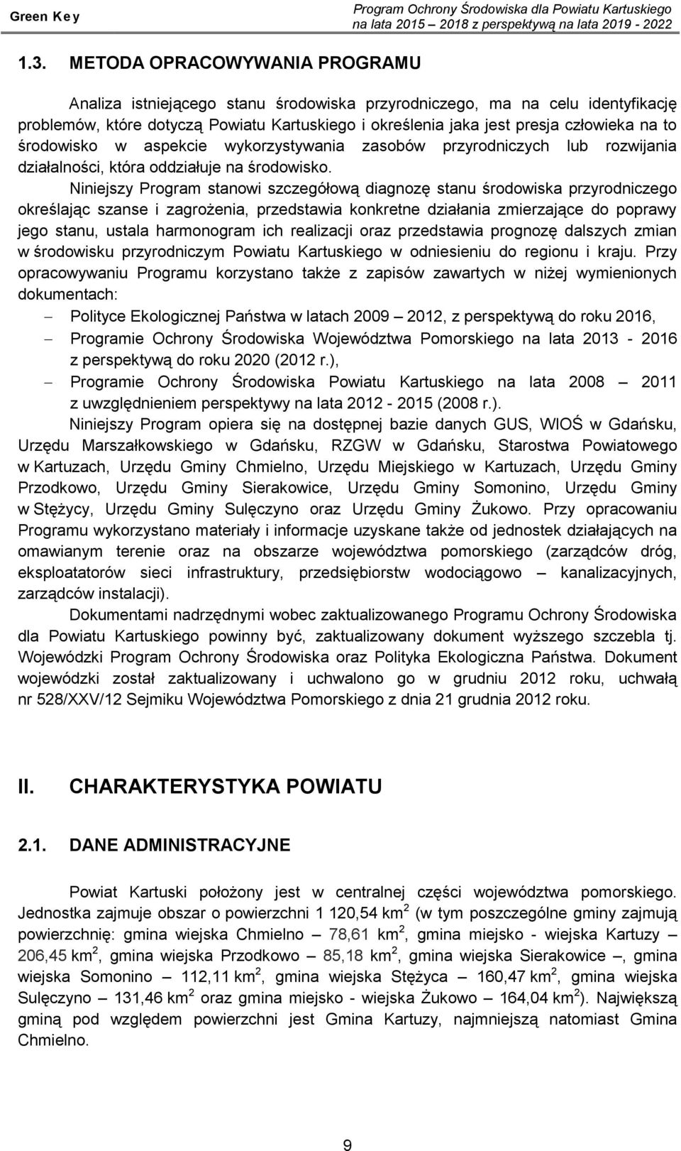 środowisko w aspekcie wykorzystywania zasobów przyrodniczych lub rozwijania działalności, która oddziałuje na środowisko.