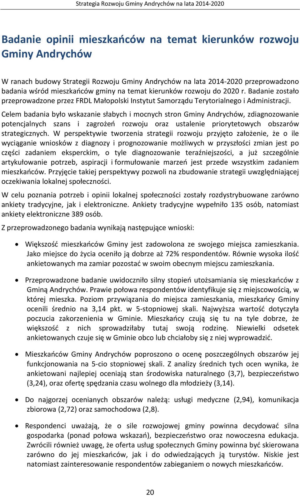 Celem badania było wskazanie słabych i mocnych stron Gminy Andrychów, zdiagnozowanie potencjalnych szans i zagrożeń rozwoju oraz ustalenie priorytetowych obszarów strategicznych.