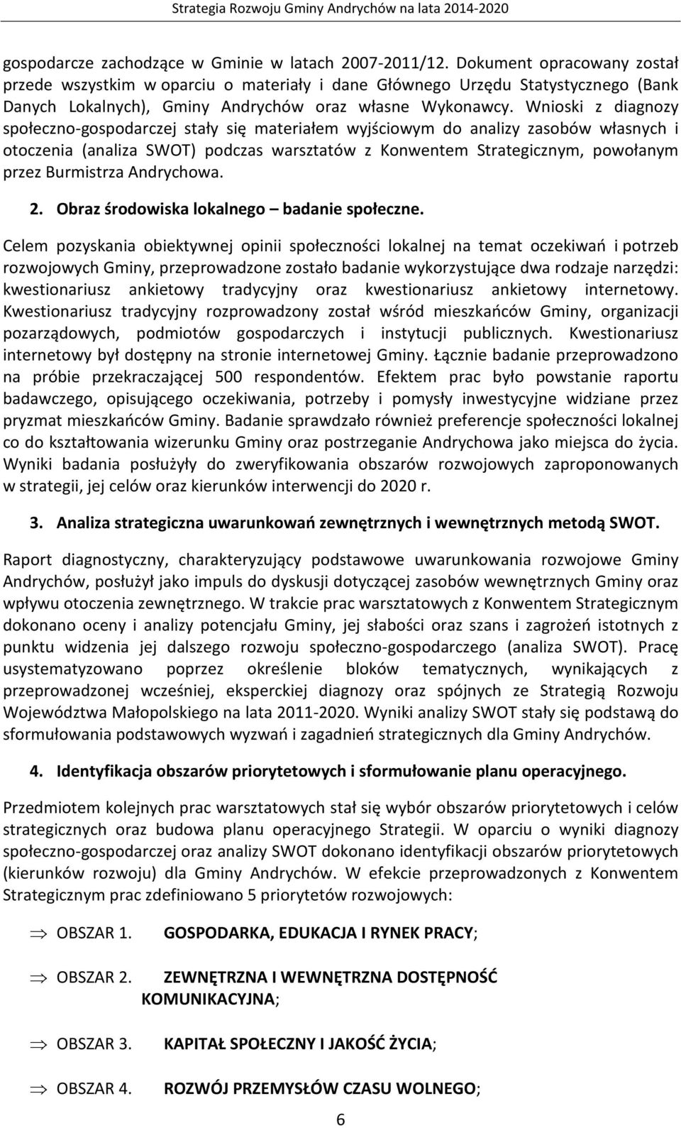 Wnioski z diagnozy społeczno-gospodarczej stały się materiałem wyjściowym do analizy zasobów własnych i otoczenia (analiza SWOT) podczas warsztatów z Konwentem Strategicznym, powołanym przez