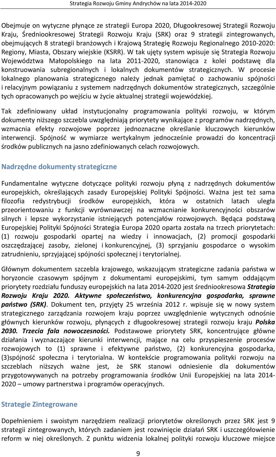 W tak ujęty system wpisuje się Strategia Rozwoju Województwa Małopolskiego na lata 2011-2020, stanowiąca z kolei podstawę dla konstruowania subregionalnych i lokalnych dokumentów strategicznych.