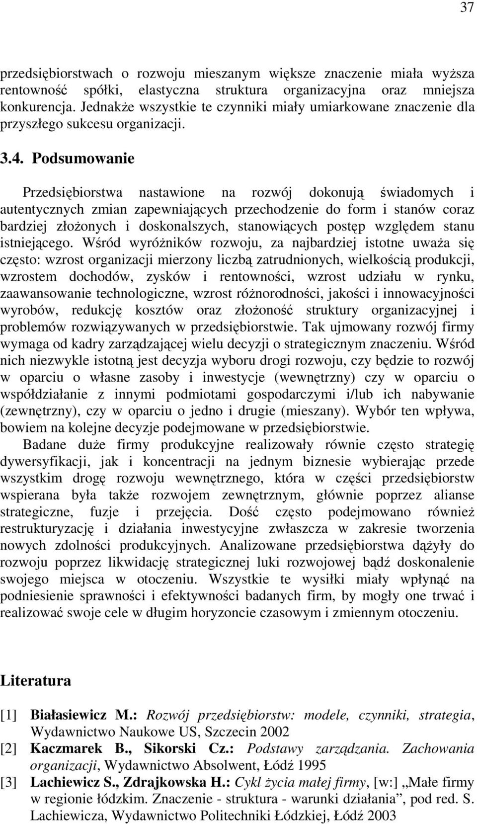 Podsumowanie Przedsiębiorstwa nastawione na rozwój dokonują świadomych i autentycznych zmian zapewniających przechodzenie do form i stanów coraz bardziej złożonych i doskonalszych, stanowiących