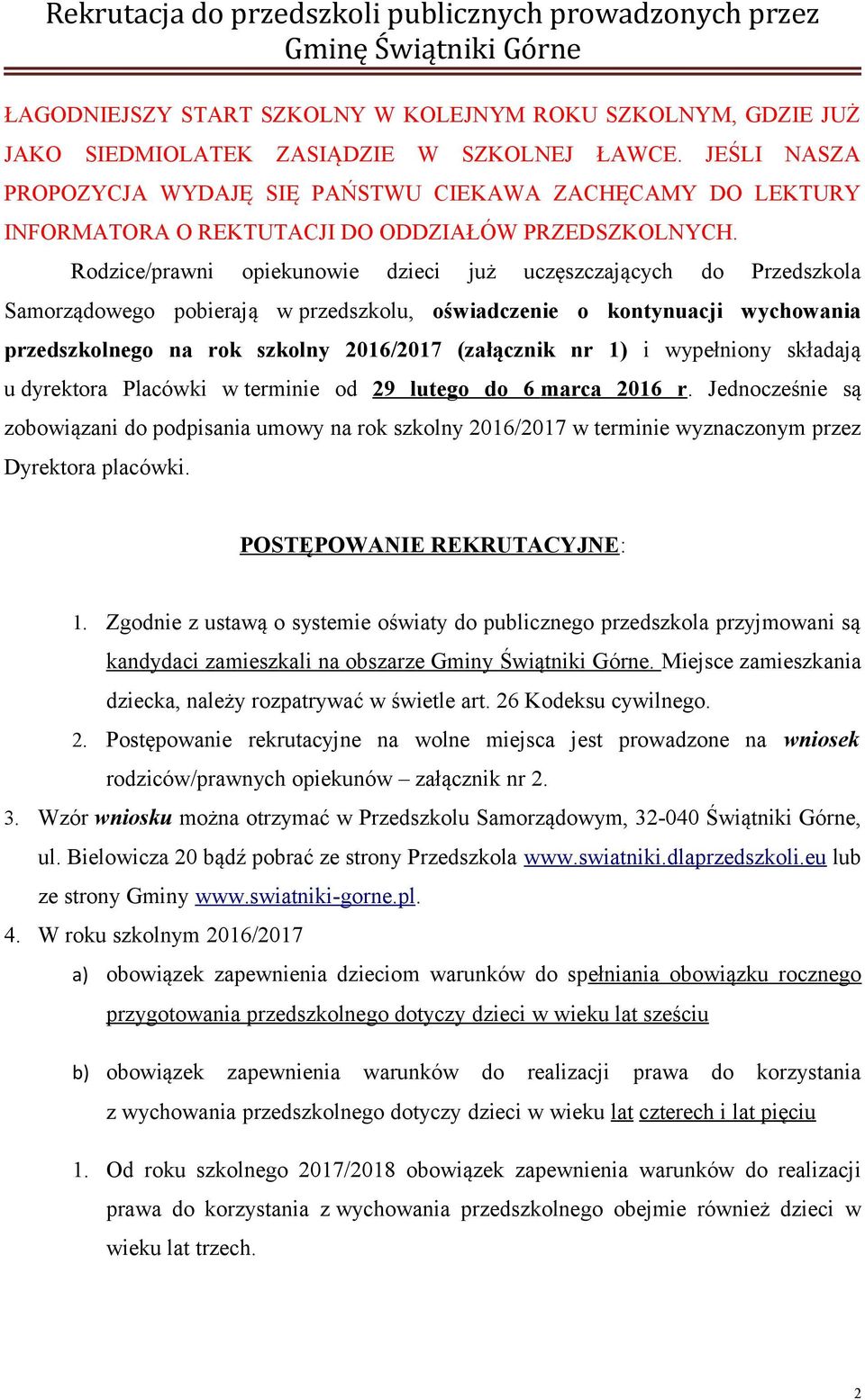 Rodzice/prawni opiekunowie dzieci już uczęszczających do Przedszkola Samorządowego pobierają w przedszkolu, oświadczenie o kontynuacji wychowania przedszkolnego na rok szkolny 2016/2017 (załącznik nr