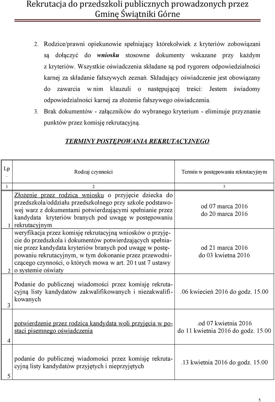 Składający oświadczenie jest obowiązany do zawarcia w nim klauzuli o następującej treści: Jestem świadomy odpowiedzialności karnej za złożenie fałszywego oświadczenia. 3.