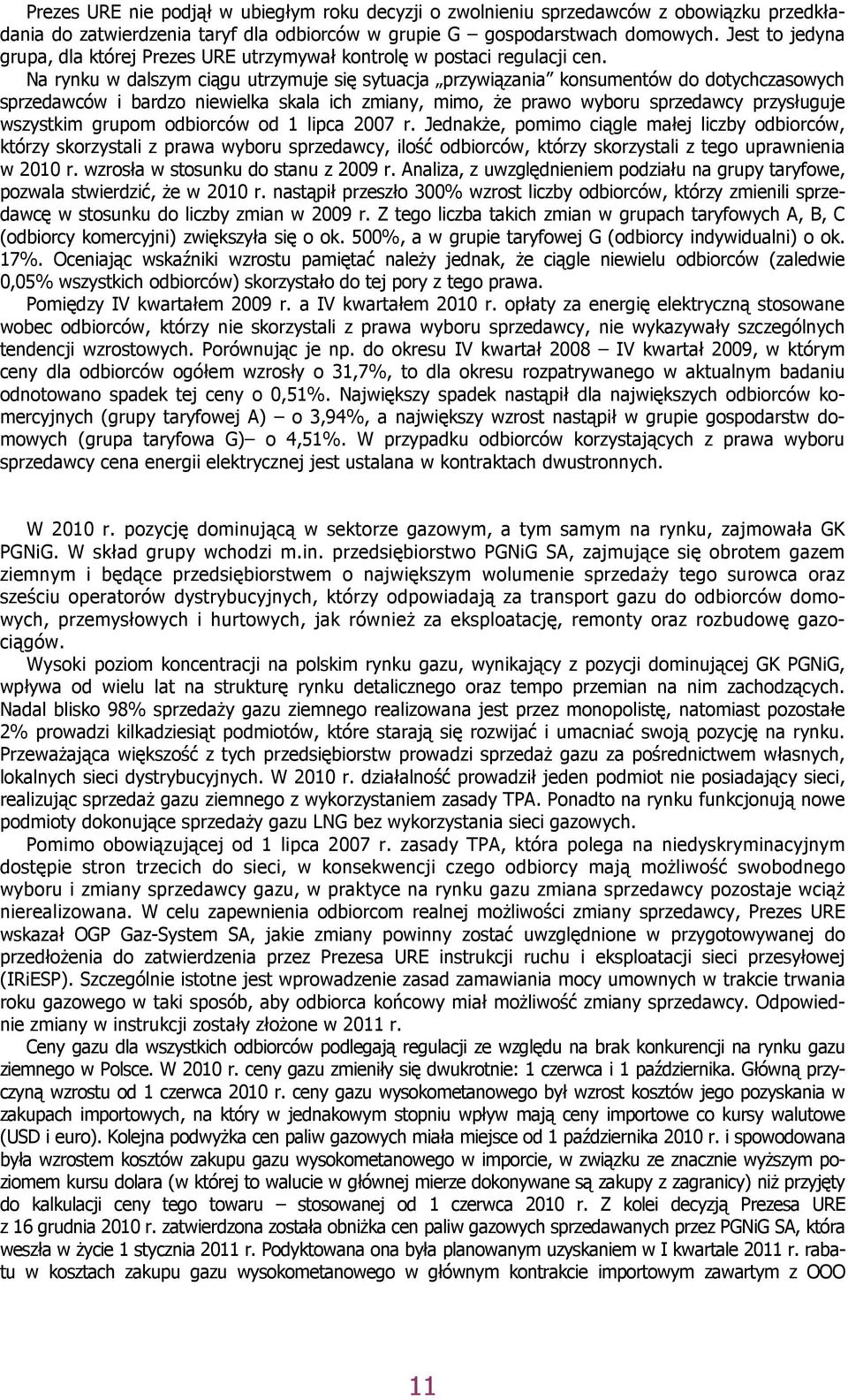 Na rynku w dalszym ciągu utrzymuje się sytuacja przywiązania konsumentów do dotychczasowych sprzedawców i bardzo niewielka skala ich zmiany, mimo, że prawo wyboru sprzedawcy przysługuje wszystkim