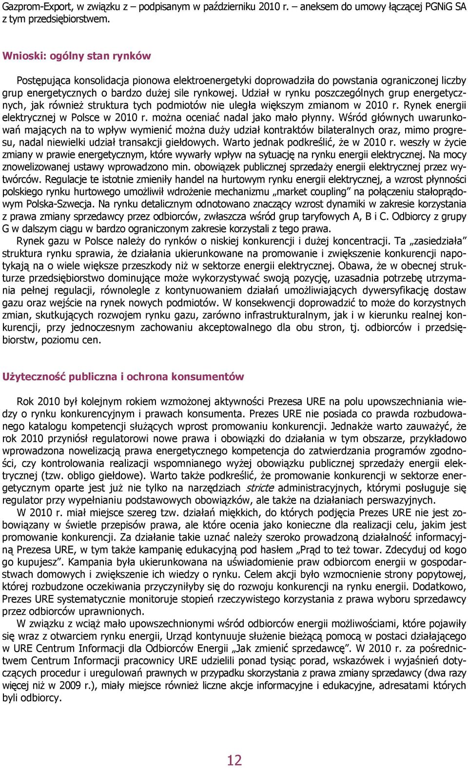 Udział w rynku poszczególnych grup energetycznych, jak również struktura tych podmiotów nie uległa większym zmianom w 2010 r. Rynek energii elektrycznej w Polsce w 2010 r.