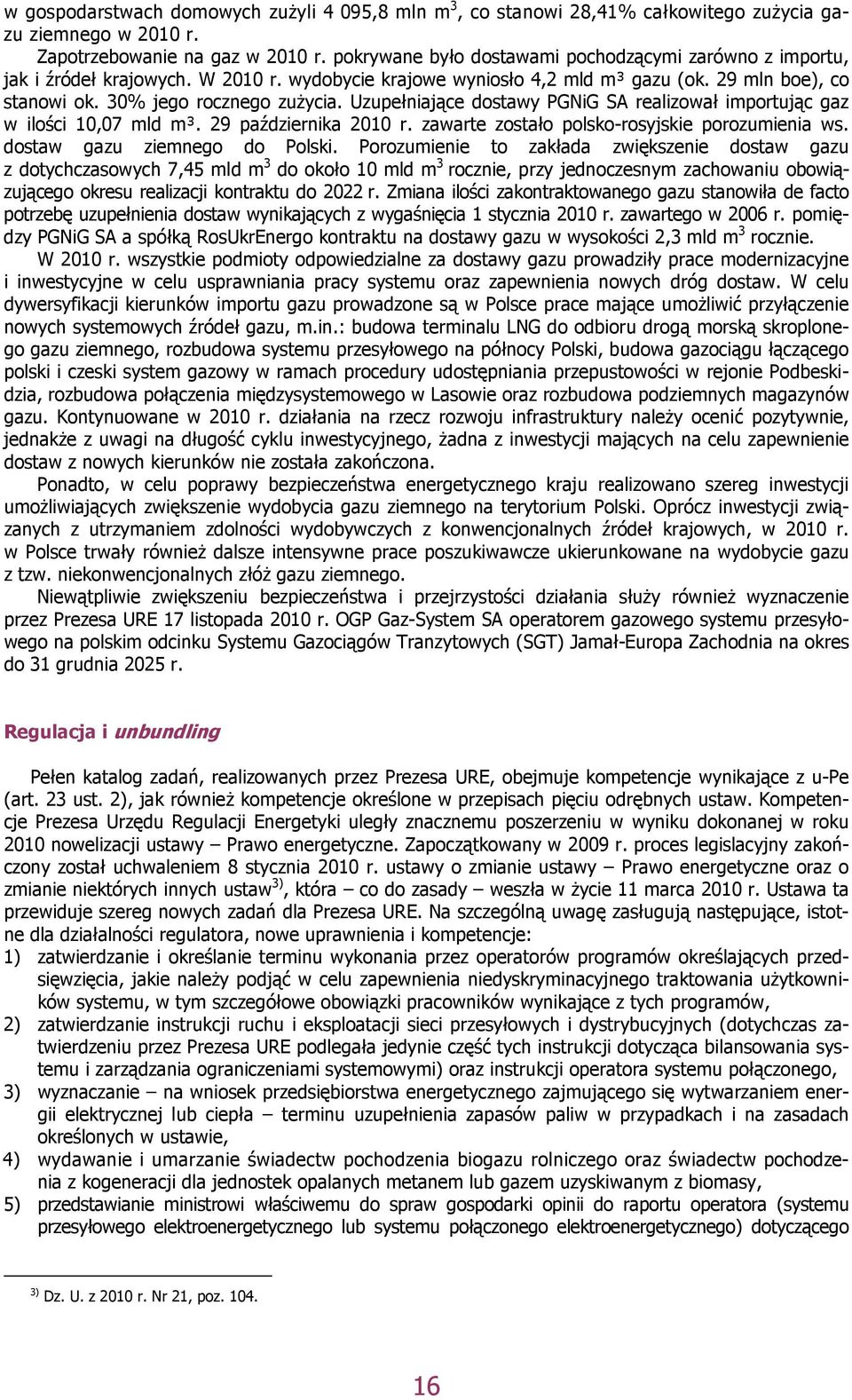 Uzupełniające dostawy PGNiG SA realizował importując gaz w ilości 10,07 mld m³. 29 października 2010 r. zawarte zostało polsko-rosyjskie porozumienia ws. dostaw gazu ziemnego do Polski.