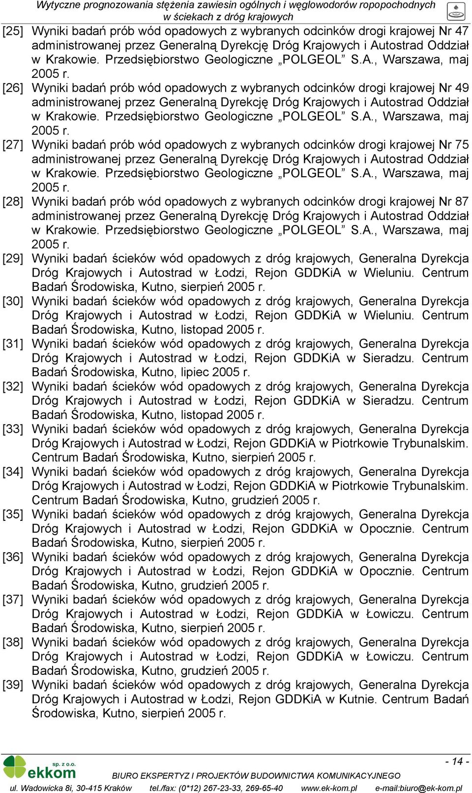 [26] Wyniki badań prób wód opadowych z wybranych odcinków drogi krajowej Nr 49 administrowanej przez Generalną Dyrekcję Dróg Krajowych i Autostrad Oddział w Krakowie.