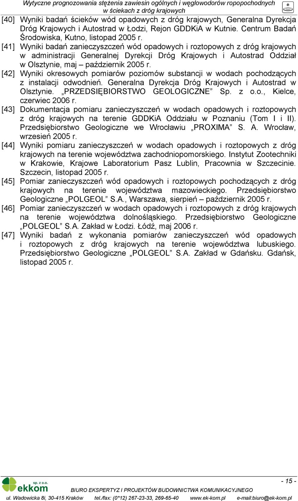 [42] Wyniki okresowych pomiarów poziomów substancji w wodach pochodzących z instalacji odwodnień. Generalna Dyrekcja Dróg Krajowych i Autostrad w Olsztynie. PRZEDSIĘBIORSTWO GEOLOGICZNE Sp. z o.o., Kielce, czerwiec 2006 r.