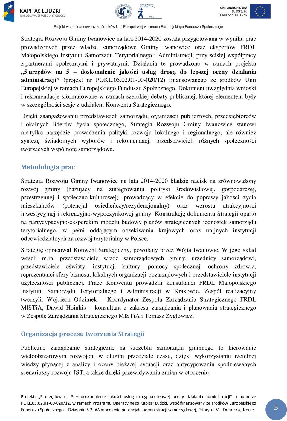 Działania te prowadzono w ramach projektu 5 urzędów na 5 doskonalenie jakości usług drogą do lepszej oceny działania administracji (projekt nr POKL.05.02.