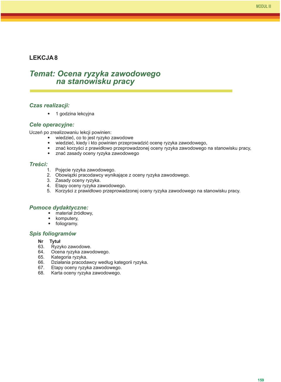 Treści: 1. 2. 3. 4. 5. Pojęcie ryzyka zawodowego. Obowiązki pracodawcy wynikające z oceny ryzyka zawodowego. Zasady oceny ryzyka. Etapy oceny ryzyka zawodowego.