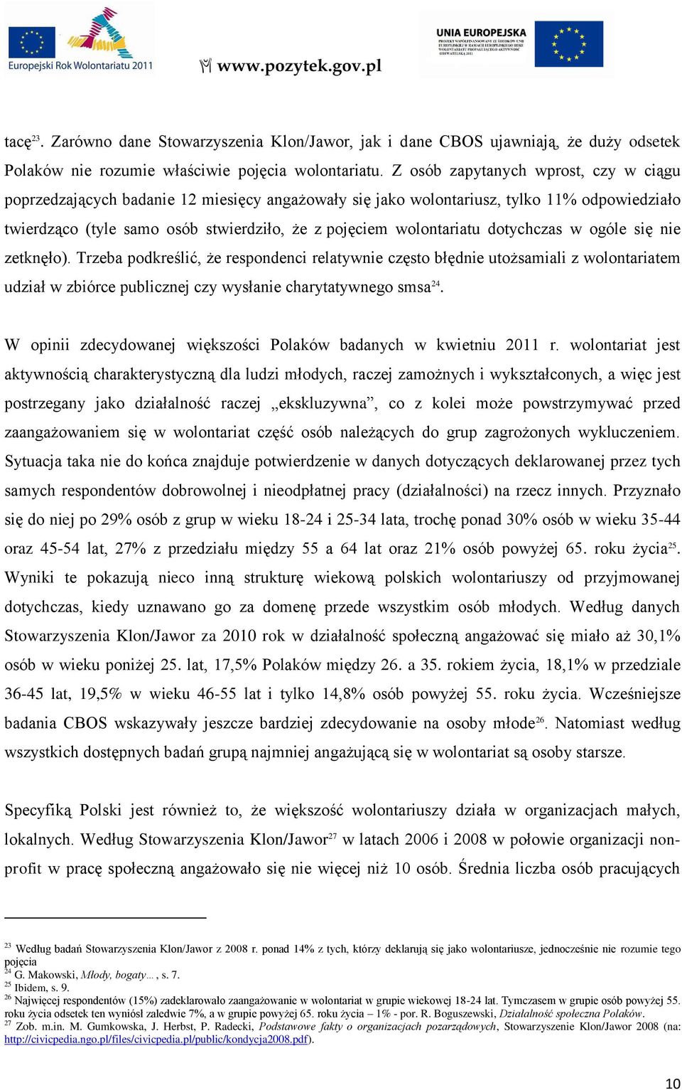 dotychczas w ogóle się nie zetknęło). Trzeba podkreślić, że respondenci relatywnie często błędnie utożsamiali z wolontariatem udział w zbiórce publicznej czy wysłanie charytatywnego smsa 24.