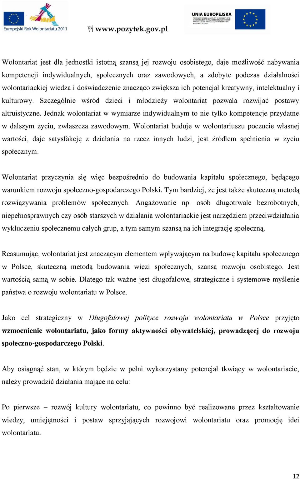 Jednak wolontariat w wymiarze indywidualnym to nie tylko kompetencje przydatne w dalszym życiu, zwłaszcza zawodowym.