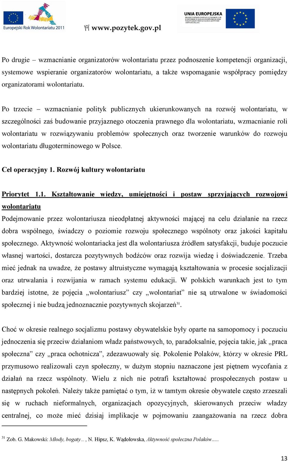 Po trzecie wzmacnianie polityk publicznych ukierunkowanych na rozwój wolontariatu, w szczególności zaś budowanie przyjaznego otoczenia prawnego dla wolontariatu, wzmacnianie roli wolontariatu w