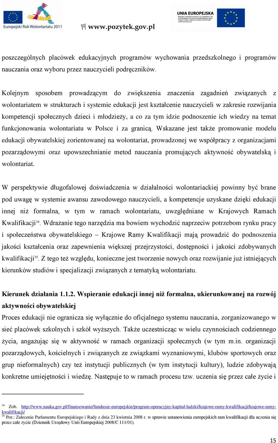 społecznych dzieci i młodzieży, a co za tym idzie podnoszenie ich wiedzy na temat funkcjonowania wolontariatu w Polsce i za granicą.