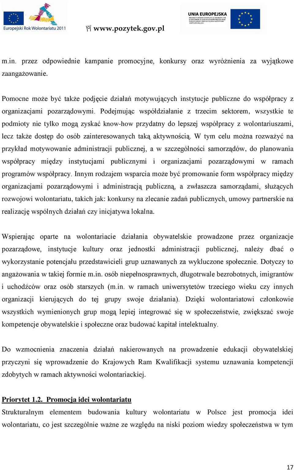 Podejmując współdziałanie z trzecim sektorem, wszystkie te podmioty nie tylko mogą zyskać know-how przydatny do lepszej współpracy z wolontariuszami, lecz także dostęp do osób zainteresowanych taką