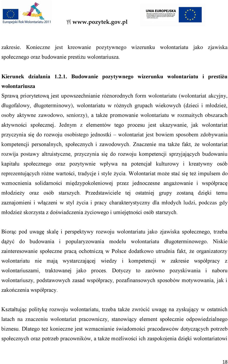 wolontariatu w różnych grupach wiekowych (dzieci i młodzież, osoby aktywne zawodowo, seniorzy), a także promowanie wolontariatu w rozmaitych obszarach aktywności społecznej.