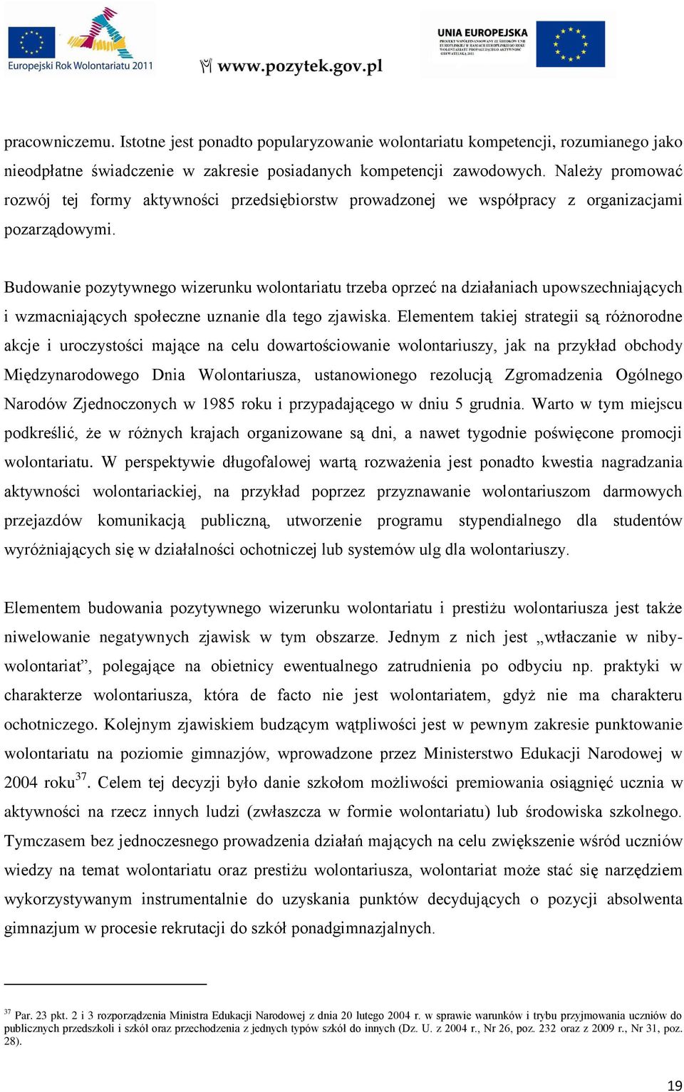 Budowanie pozytywnego wizerunku wolontariatu trzeba oprzeć na działaniach upowszechniających i wzmacniających społeczne uznanie dla tego zjawiska.