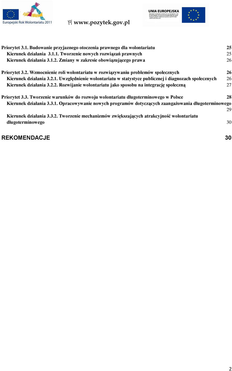 2.2. Rozwijanie wolontariatu jako sposobu na integrację społeczną 27 Priorytet 3.3. Tworzenie warunków do rozwoju wolontariatu długoterminowego w Polsce 28 Kierunek działania 3.3.1.