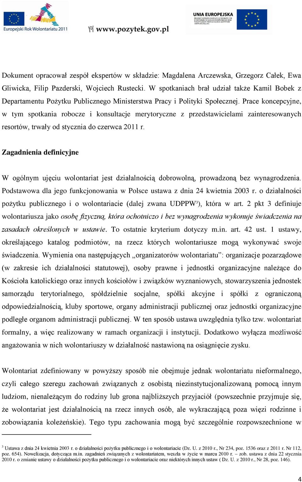 Prace koncepcyjne, w tym spotkania robocze i konsultacje merytoryczne z przedstawicielami zainteresowanych resortów, trwały od stycznia do czerwca 2011 r.