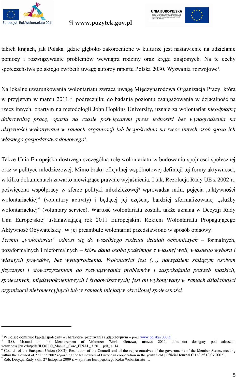 Na lokalne uwarunkowania wolontariatu zwraca uwagę Międzynarodowa Organizacja Pracy, która w przyjętym w marcu 2011 r.