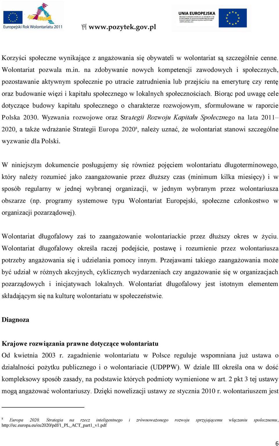 lokalnych społecznościach. Biorąc pod uwagę cele dotyczące budowy kapitału społecznego o charakterze rozwojowym, sformułowane w raporcie Polska 2030.