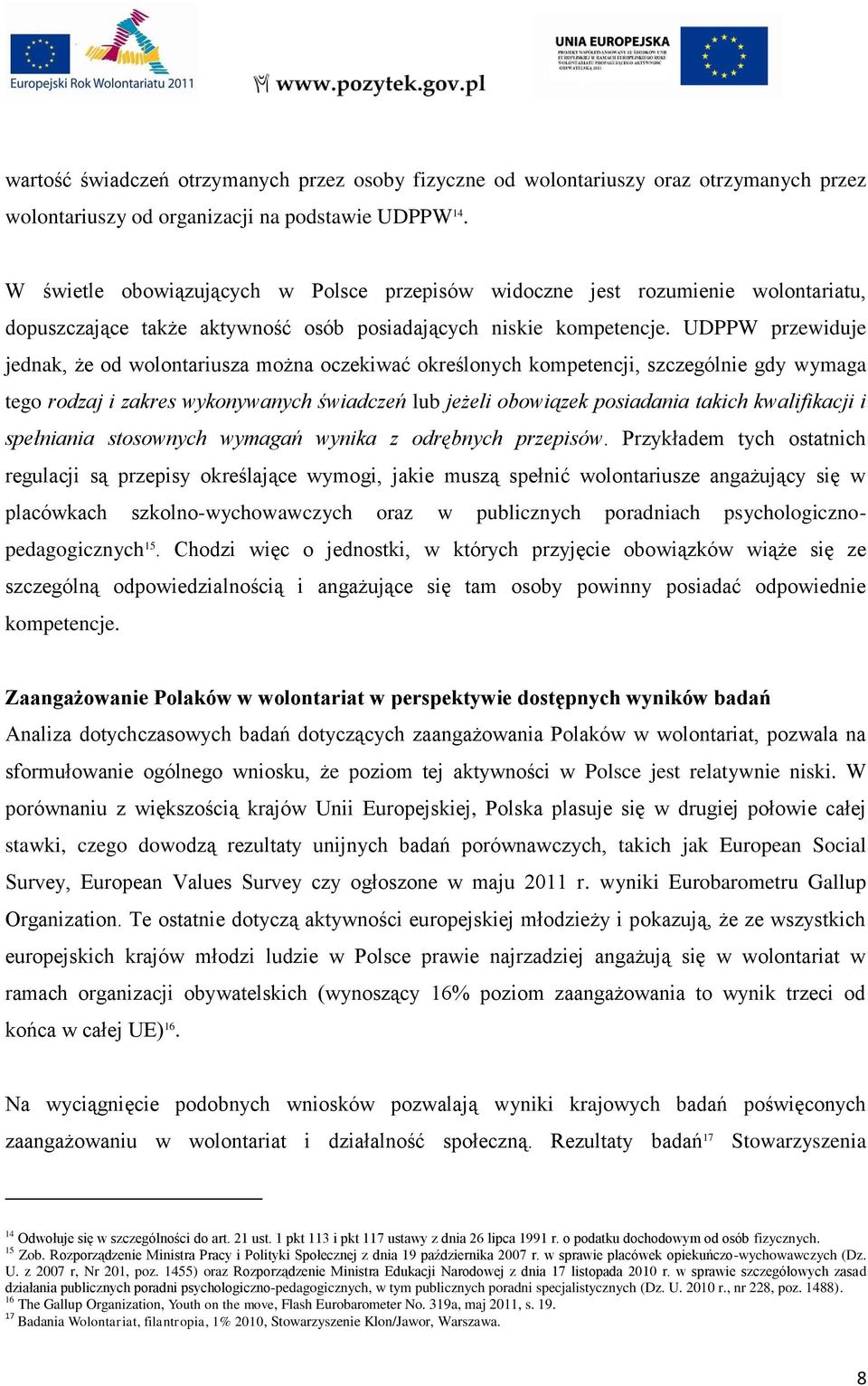 UDPPW przewiduje jednak, że od wolontariusza można oczekiwać określonych kompetencji, szczególnie gdy wymaga tego rodzaj i zakres wykonywanych świadczeń lub jeżeli obowiązek posiadania takich