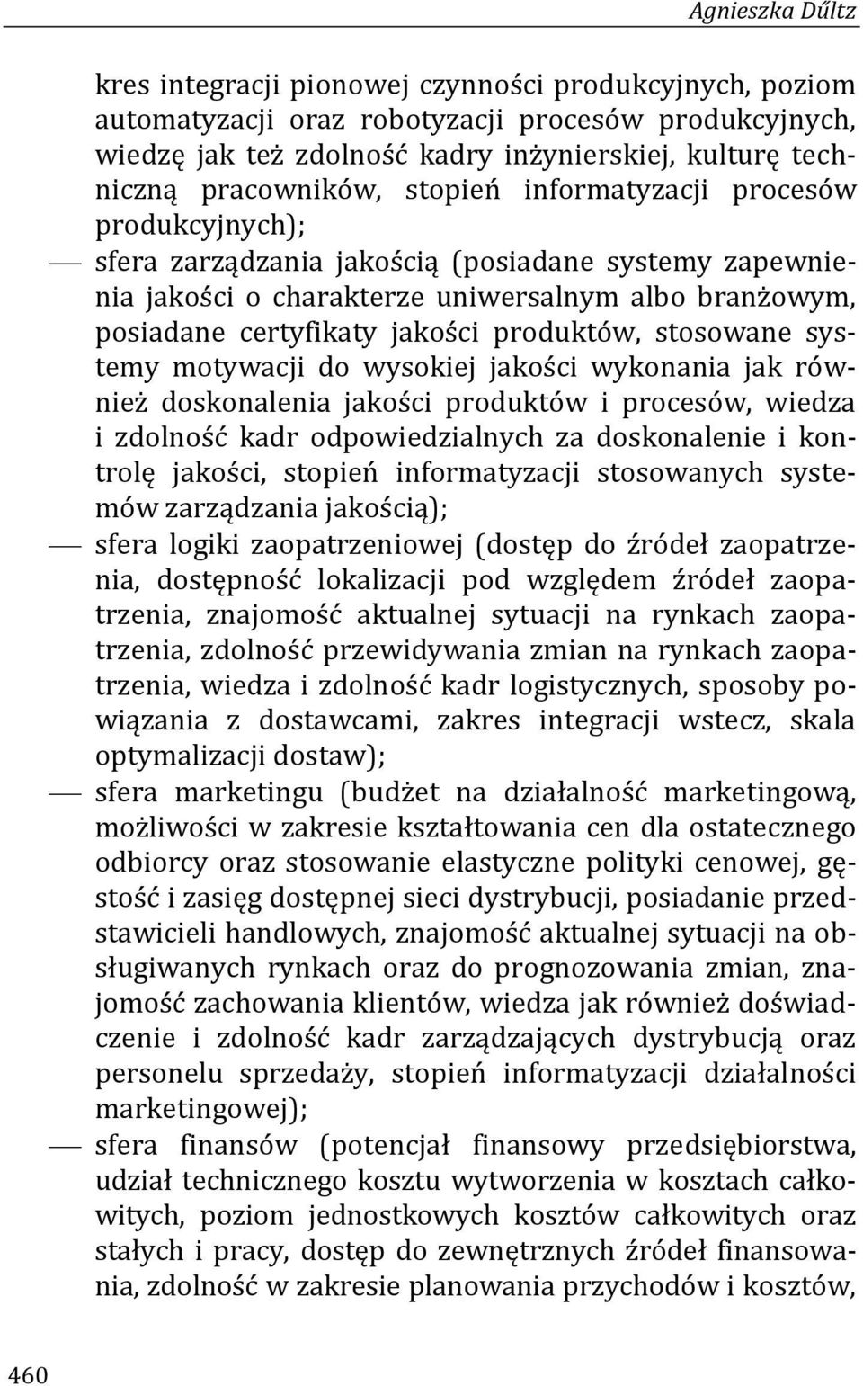 produktów, stosowane systemy motywacji do wysokiej jakości wykonania jak również doskonalenia jakości produktów i procesów, wiedza i zdolność kadr odpowiedzialnych za doskonalenie i kontrolę jakości,