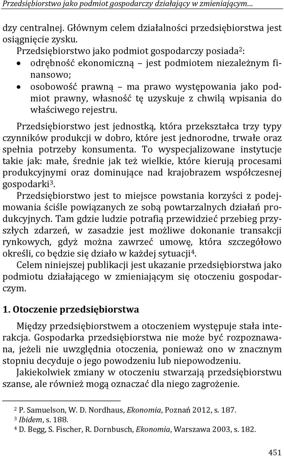 chwilą wpisania do właściwego rejestru. Przedsiębiorstwo jest jednostką, która przekształca trzy typy czynników produkcji w dobro, które jest jednorodne, trwałe oraz spełnia potrzeby konsumenta.