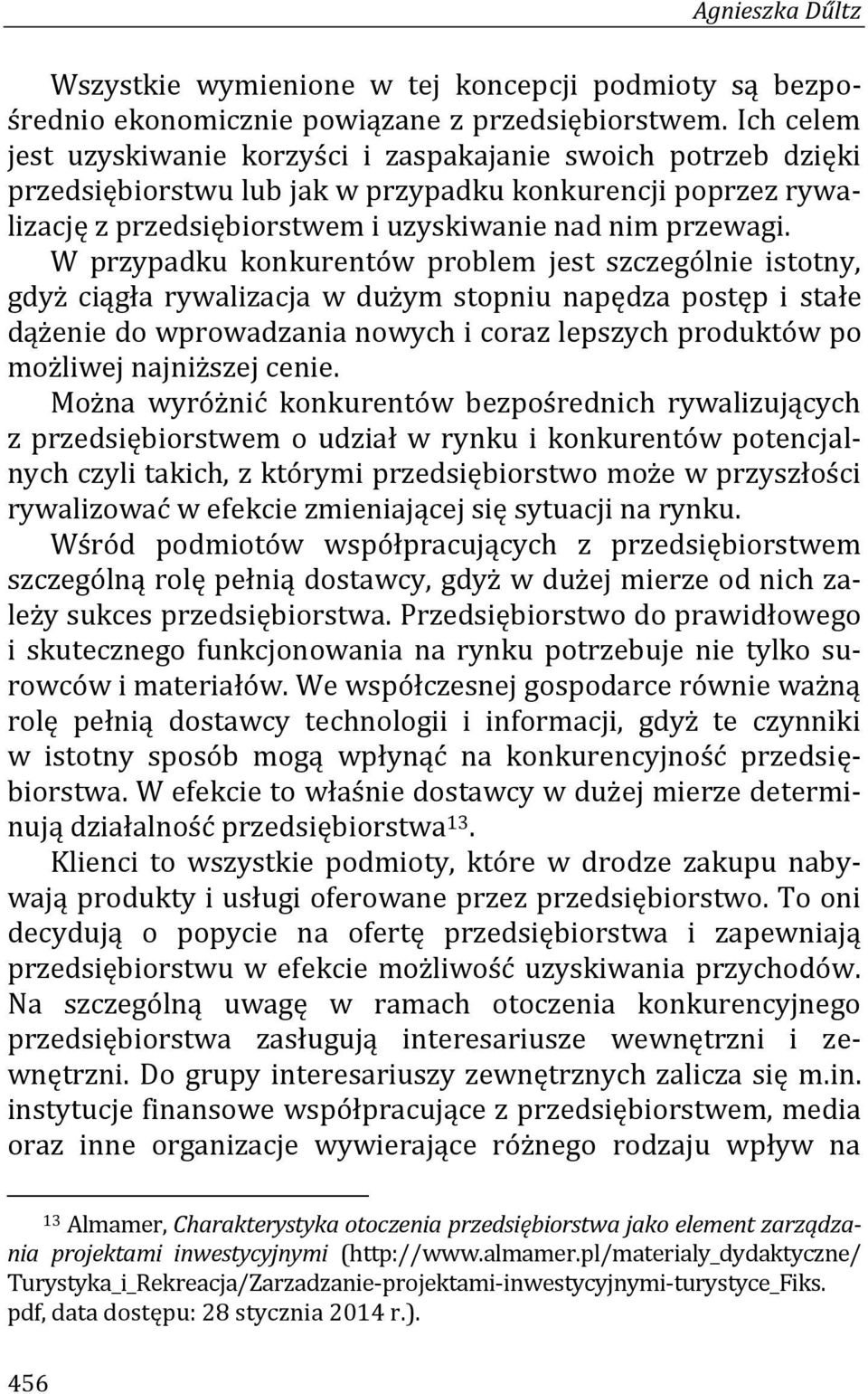 W przypadku konkurentów problem jest szczególnie istotny, gdyż ciągła rywalizacja w dużym stopniu napędza postęp i stałe dążenie do wprowadzania nowych i coraz lepszych produktów po możliwej