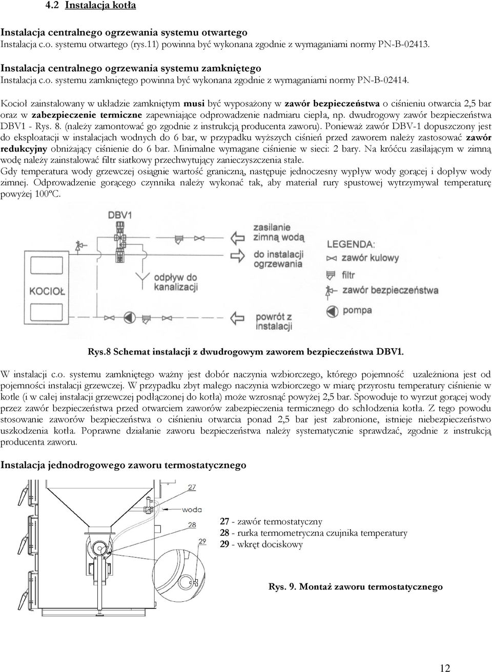 Kocioł zainstalowany w układzie zamkniętym musi być wyposażony w zawór bezpieczeństwa o ciśnieniu otwarcia 2,5 bar oraz w zabezpieczenie termiczne zapewniające odprowadzenie nadmiaru ciepła, np.
