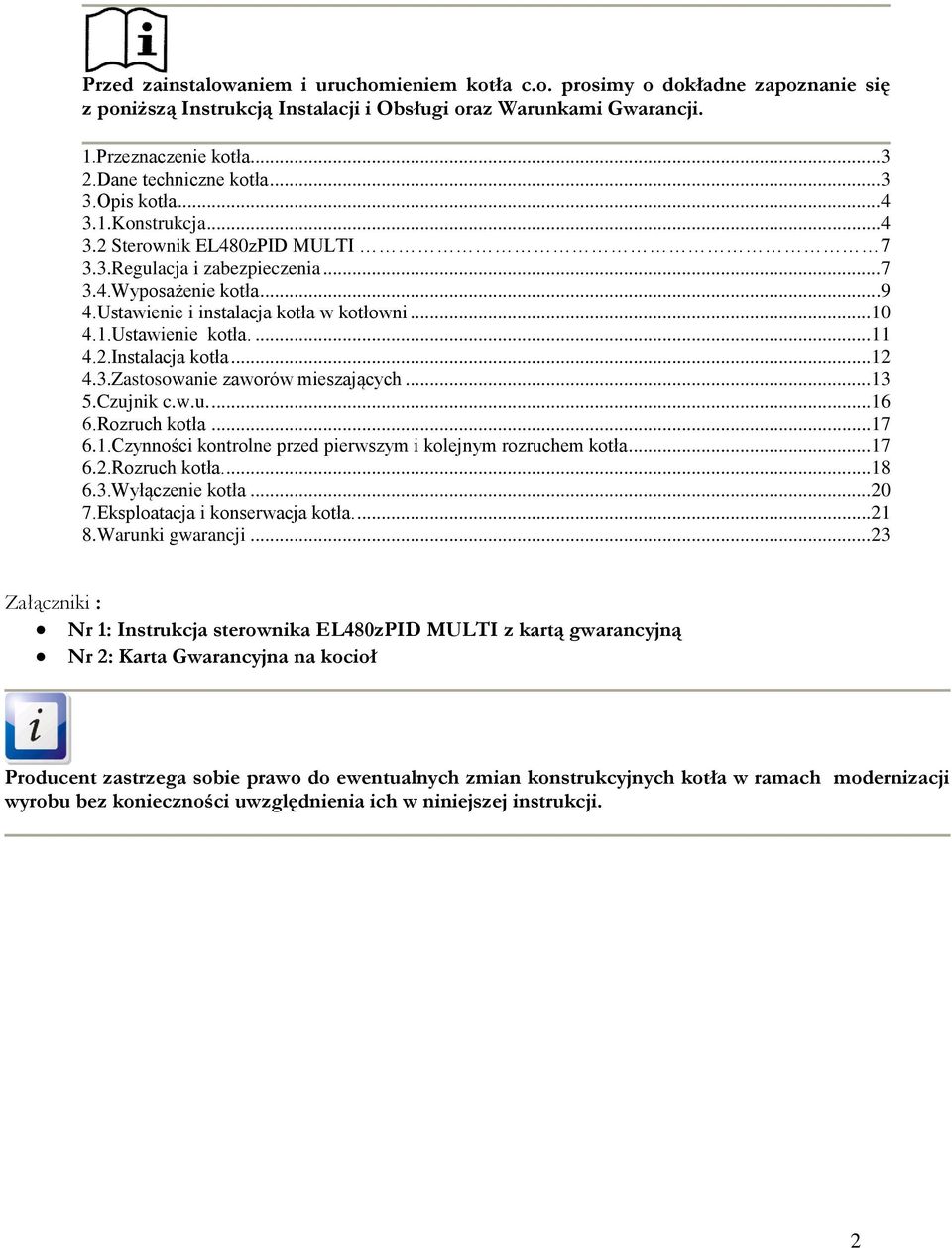 Ustawienie i instalacja kotła w kotłowni... 10 4.1.Ustawienie kotła.... 11 4.2.Instalacja kotła... 12 4.3.Zastosowanie zaworów mieszających... 13 5.Czujnik c.w.u.... 16 6.Rozruch kotła... 17 6.1.Czynności kontrolne przed pierwszym i kolejnym rozruchem kotła.