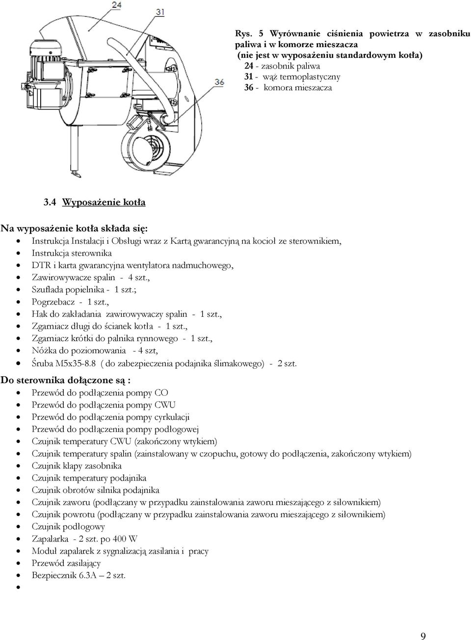 nadmuchowego, Zawirowywacze spalin - 4 szt., Szuflada popielnika - 1 szt.; Pogrzebacz - 1 szt., Hak do zakładania zawirowywaczy spalin - 1 szt., Zgarniacz długi do ścianek kotła - 1 szt.