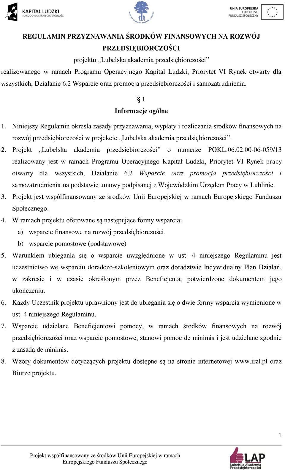 Niniejszy Regulamin określa zasady przyznawania, wypłaty i rozliczania środków finansowych na rozwój przedsiębiorczości w projekcie Lubelska akademia przedsiębiorczości. 2.