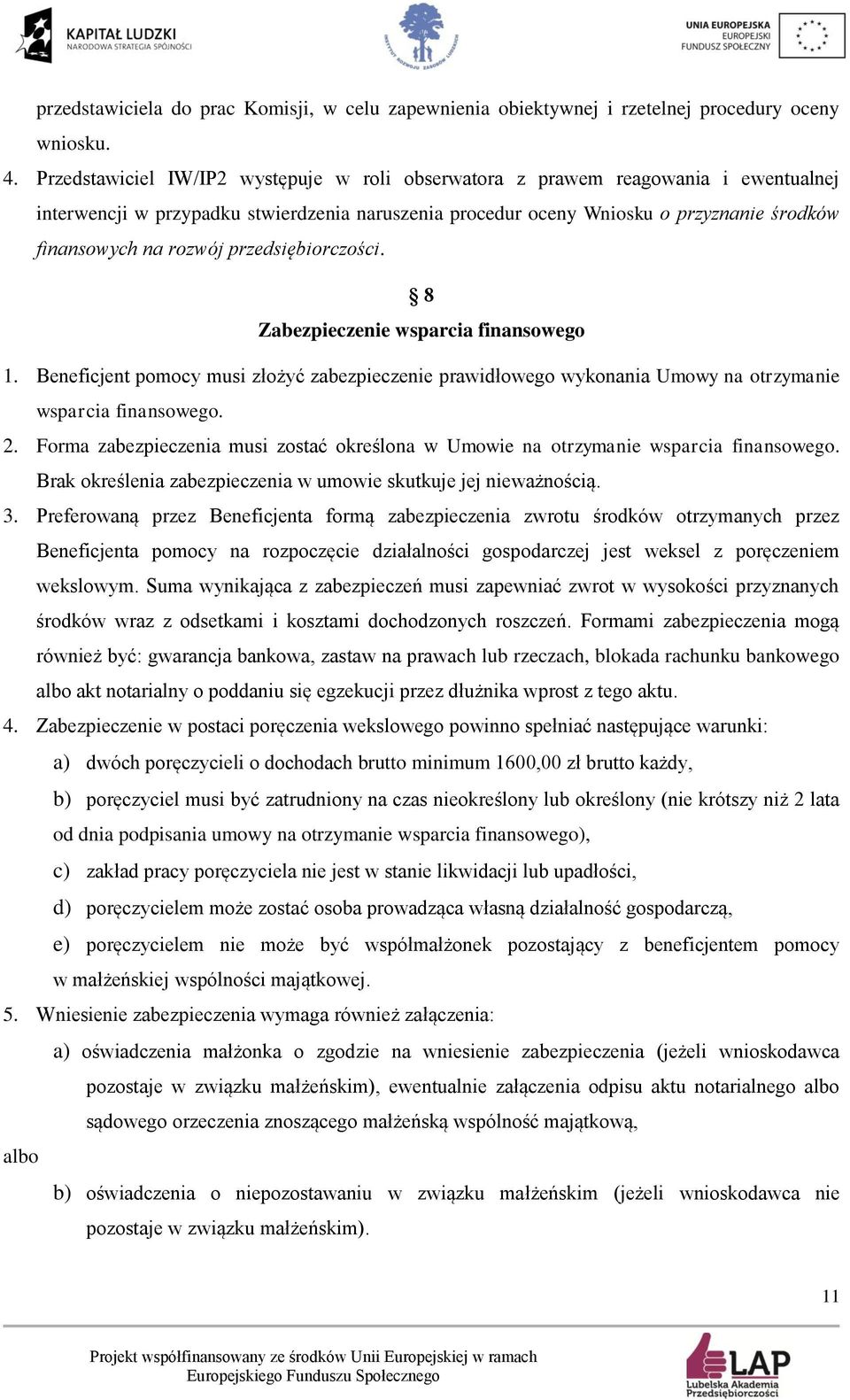 przedsiębiorczości. 8 Zabezpieczenie wsparcia finansowego 1. Beneficjent pomocy musi złożyć zabezpieczenie prawidłowego wykonania Umowy na otrzymanie wsparcia finansowego. 2.