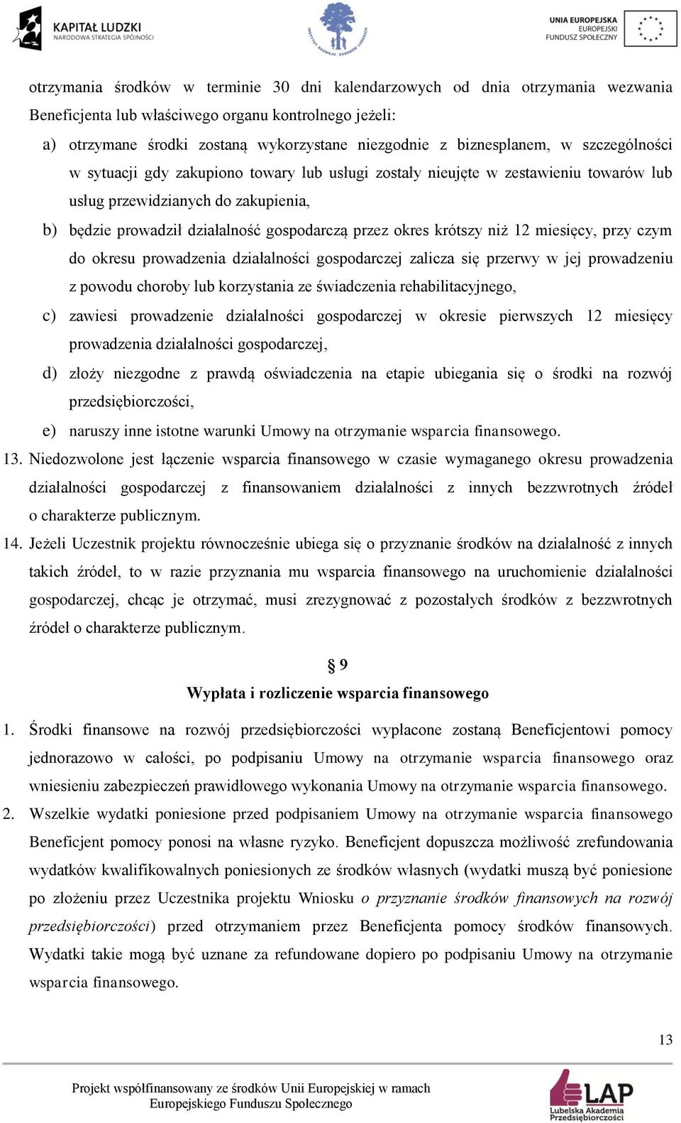 przez okres krótszy niż 12 miesięcy, przy czym do okresu prowadzenia działalności gospodarczej zalicza się przerwy w jej prowadzeniu z powodu choroby lub korzystania ze świadczenia rehabilitacyjnego,