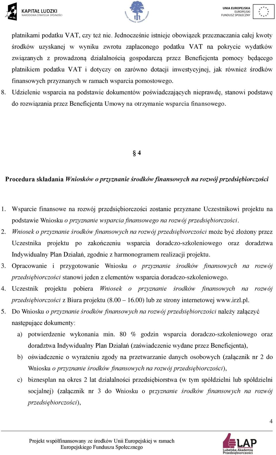 Beneficjenta pomocy będącego płatnikiem podatku VAT i dotyczy on zarówno dotacji inwestycyjnej, jak również środków finansowych przyznanych w ramach wsparcia pomostowego. 8.