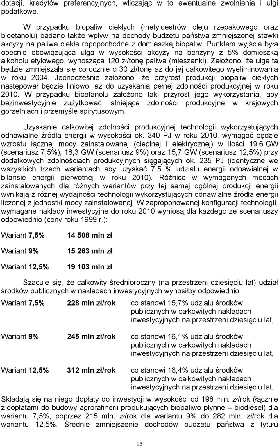 biopaliw. Punktem wyjścia była obecnie obowiązująca ulga w wysokości akcyzy na benzyny z 5% domieszką alkoholu etylowego, wynosząca 120 zł/tonę paliwa (mieszanki).