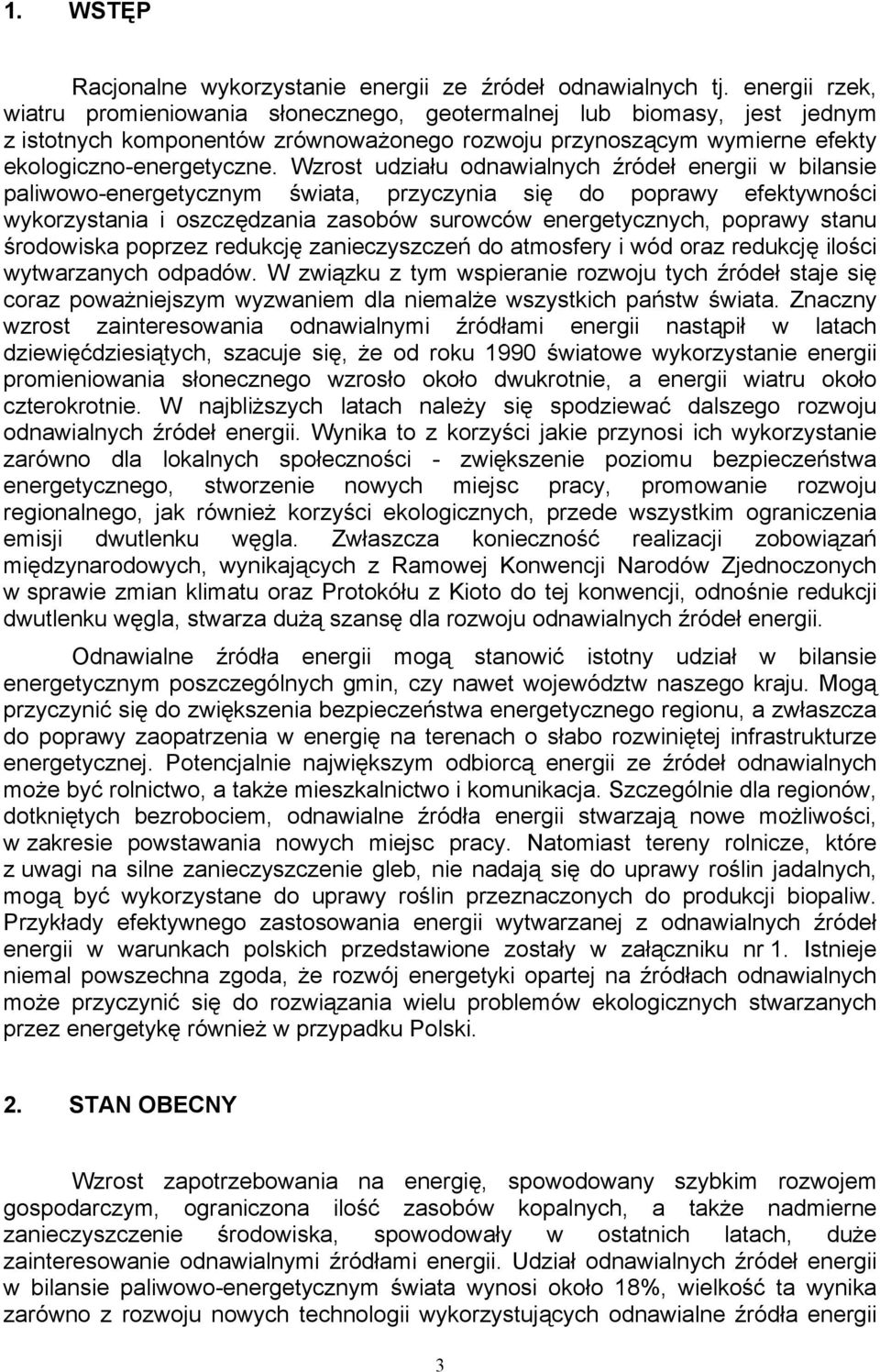 Wzrost udziału odnawialnych źródeł energii w bilansie paliwowo-energetycznym świata, przyczynia się do poprawy efektywności wykorzystania i oszczędzania zasobów surowców energetycznych, poprawy stanu