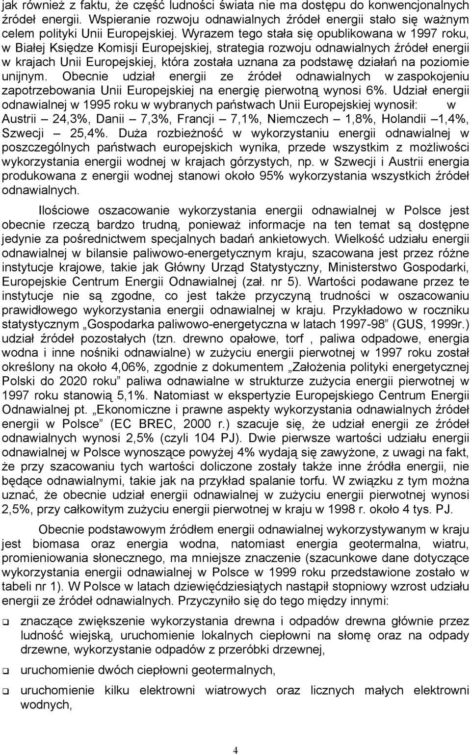 działań na poziomie unijnym. Obecnie udział energii ze źródeł odnawialnych w zaspokojeniu zapotrzebowania Unii Europejskiej na energię pierwotną wynosi 6%.