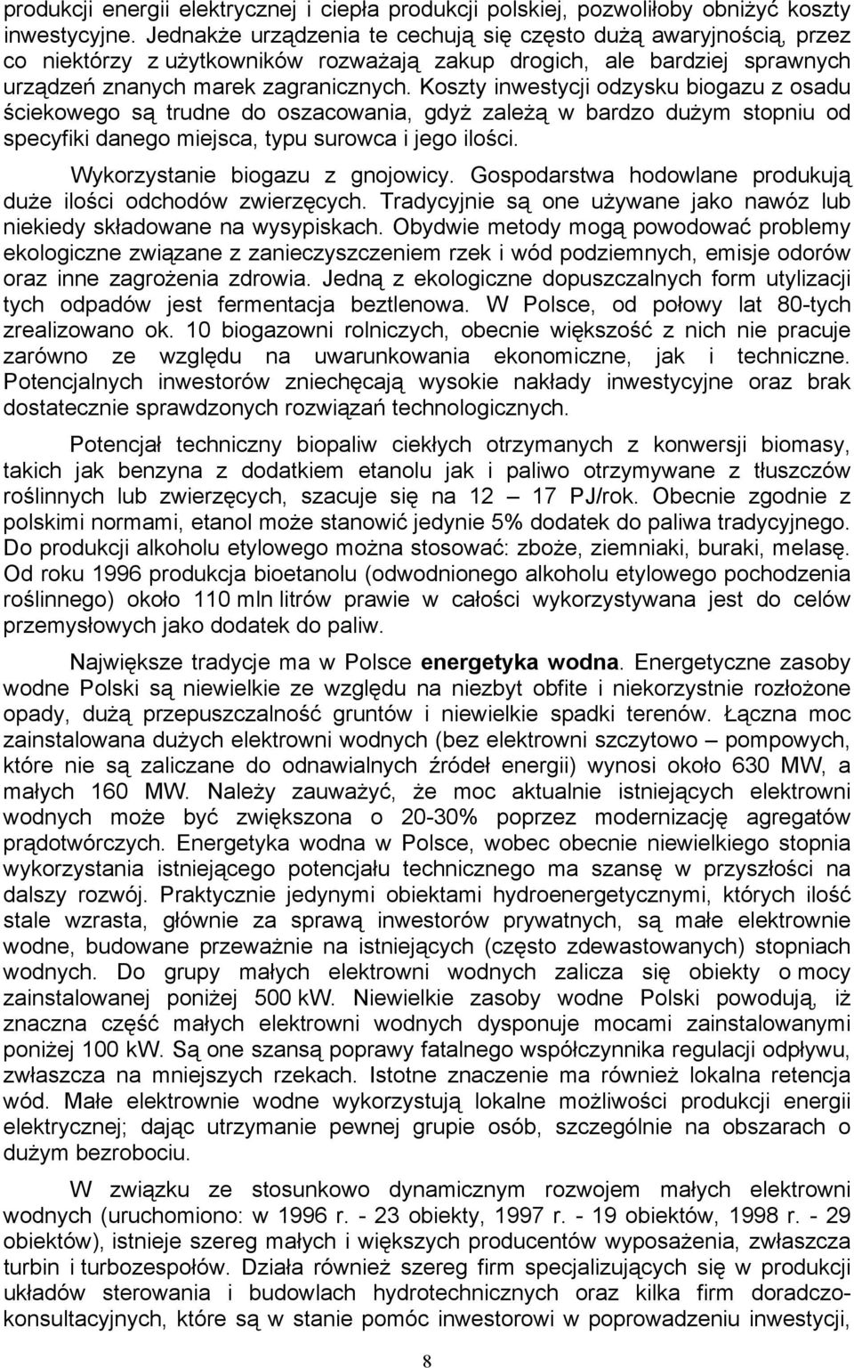 Koszty inwestycji odzysku biogazu z osadu ściekowego są trudne do oszacowania, gdyż zależą w bardzo dużym stopniu od specyfiki danego miejsca, typu surowca i jego ilości.