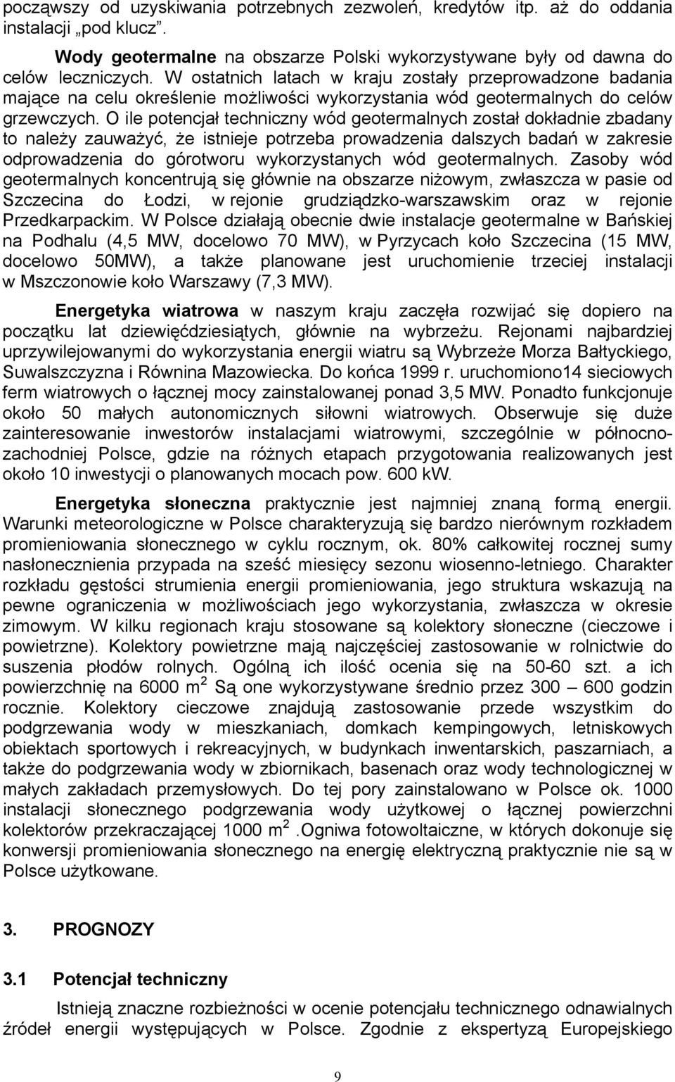 O ile potencjał techniczny wód geotermalnych został dokładnie zbadany to należy zauważyć, że istnieje potrzeba prowadzenia dalszych badań w zakresie odprowadzenia do górotworu wykorzystanych wód