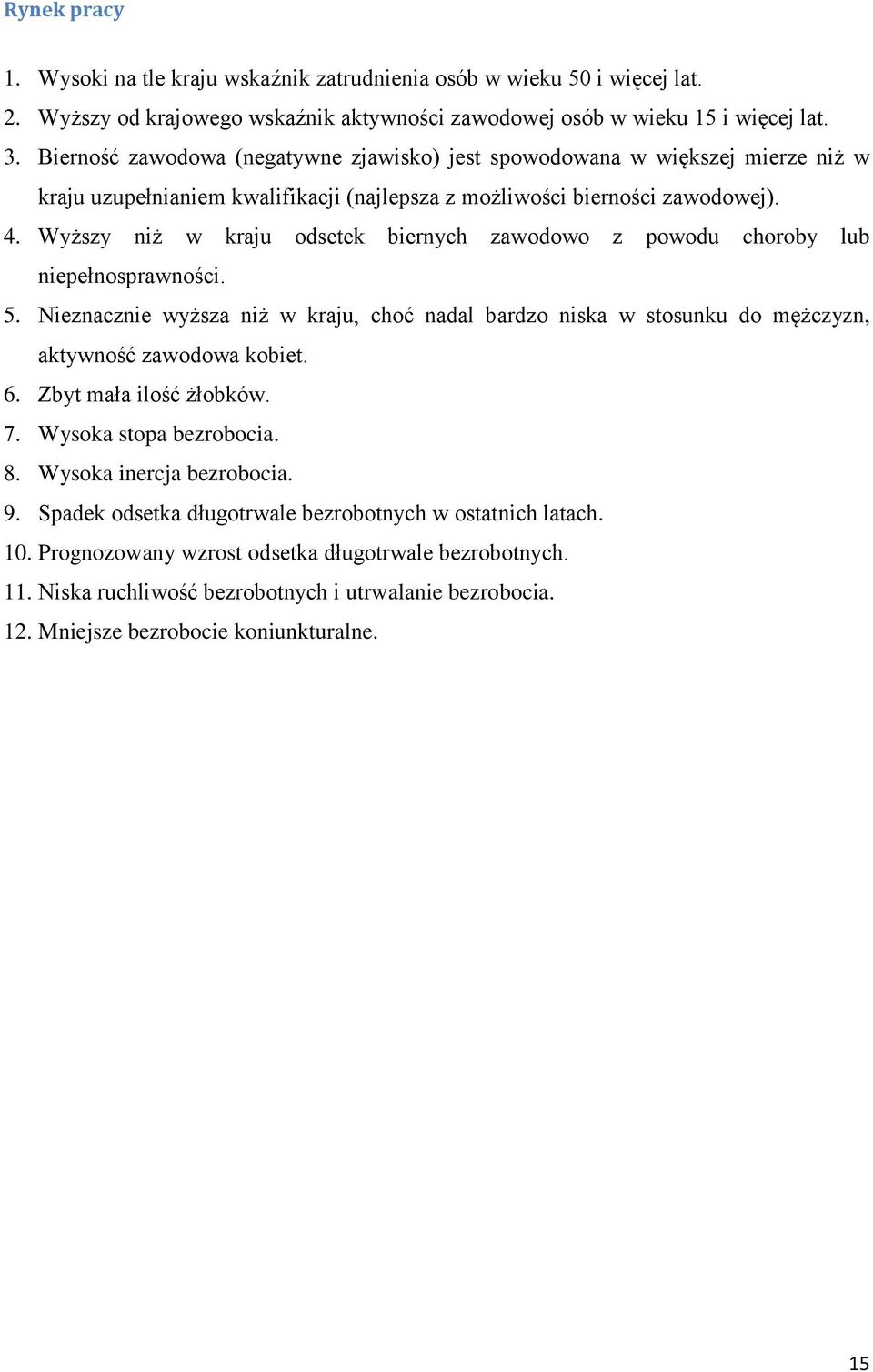 Wyższy niż w kraju odsetek biernych zawodowo z powodu choroby lub niepełnosprawności. 5. Nieznacznie wyższa niż w kraju, choć nadal bardzo niska w stosunku do mężczyzn, aktywność zawodowa kobiet. 6.